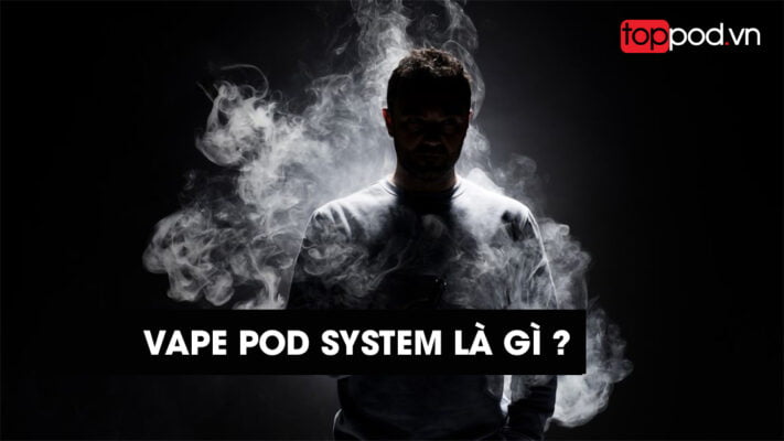 vape pod system la gi uu va nhuoc diem cua pod system 2022 toppod 2